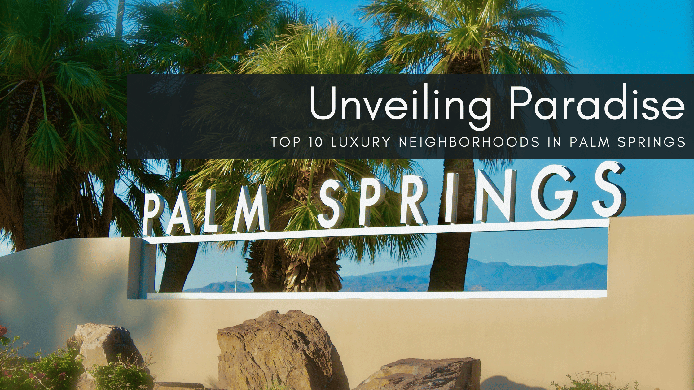 Unveiling Paradise: Top 10 Luxury Neighborhoods in Palm Springs 